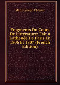 Fragments Du Cours De Litt?rature: Fait a L'athen?e De Paris En 1806 Et 1807 (French Edition)