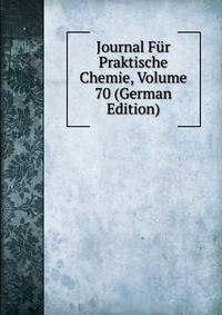 Journal Fur Praktische Chemie, Volume 70 (German Edition)