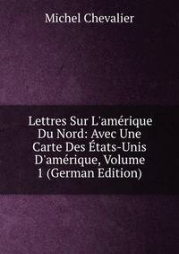 Lettres Sur L'am?rique Du Nord: Avec Une Carte Des ?tats-Unis D'am?rique, Volume 1 (German Edition)