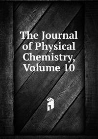 The Journal of Physical Chemistry, Volume 10