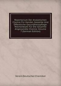 Repertorium Der Analytischen Chemie Fur Handel, Gewerbe Und Offentliche Gesundheitspflege: Wochenblatt Fur Die Gesamte Angewandte Chemie, Volume 7 (German Edition)
