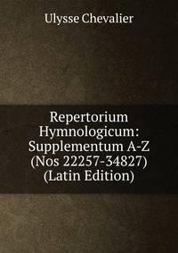 Repertorium Hymnologicum: Supplementum A-Z (Nos 22257-34827) (Latin Edition)