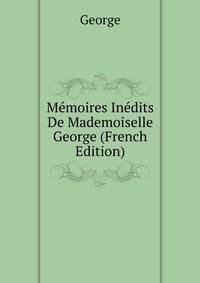 Memoires Inedits De Mademoiselle George (French Edition)