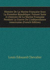 Histoire De La Marine Fran?aise Sous La Premi?re R?publique: Faisant Suite ? L'histoire De La Marine Fran?aise Pendant La Guerre De L'ind?pendance Americaine (French Edition)
