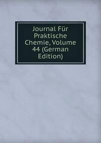 Journal Fur Praktische Chemie, Volume 44 (German Edition)