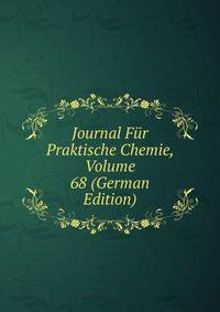 Journal Fur Praktische Chemie, Volume 68 (German Edition)