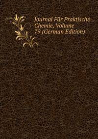 Journal Fur Praktische Chemie, Volume 79 (German Edition)