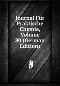 Journal Fur Praktische Chemie, Volume 80 (German Edition)