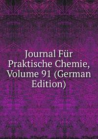 Journal Fur Praktische Chemie, Volume 91 (German Edition)