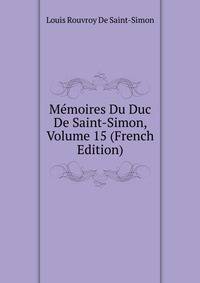 Memoires Du Duc De Saint-Simon, Volume 15 (French Edition)