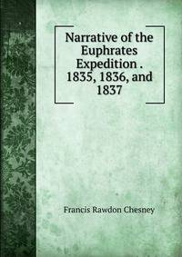Narrative of the Euphrates Expedition . 1835, 1836, and 1837