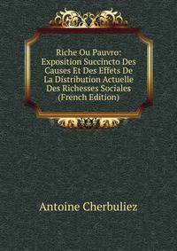 Riche Ou Pauvro: Exposition Succincto Des Causes Et Des Effets De La Distribution Actuelle Des Richesses Sociales (French Edition)
