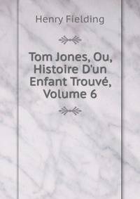 Tom Jones, Ou, Histoire D'un Enfant Trouv?, Volume 6
