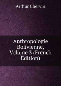 Anthropologie Bolivienne, Volume 3 (French Edition)