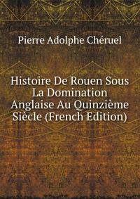 Histoire De Rouen Sous La Domination Anglaise Au Quinzieme Siecle (French Edition)