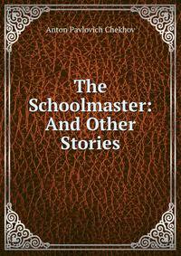 The Schoolmaster: And Other Stories