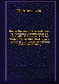 Kratko Opisanie Na Panagiursko-To Vuzstanie Provuzglaseno Na 20- Aprili 1876 Godina: I Na Po-Vazhni-Tie Subitiia Slied Nego V Tursko-To . Ot Tursko-To Vladani (Bulgarian Edition)