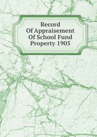 Record Of Appraisement Of School Fund Property 1905
