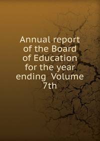 Annual report of the Board of Education for the year ending Volume 7th