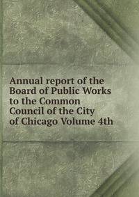 Annual report of the Board of Public Works to the Common Council of the City of Chicago Volume 4th