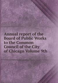 Annual report of the Board of Public Works to the Common Council of the City of Chicago Volume 9th