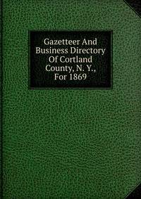 Gazetteer And Business Directory Of Cortland County, N. Y., For 1869