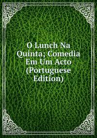 O Lunch Na Quinta; Comedia Em Um Acto (Portuguese Edition)