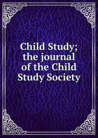 Child Study; the journal of the Child Study Society