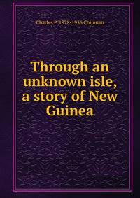 Through an unknown isle, a story of New Guinea