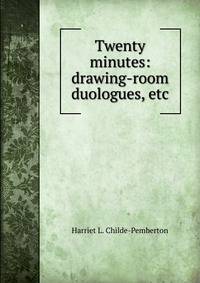Twenty minutes: drawing-room duologues, etc.