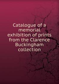 Catalogue of a memorial exhibition of prints from the Clarence Buckingham collection