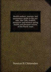 Health seekers', tourists' and sportsmen's guide to the sea-side, lake-side, foothill, mountain and mineral spring health and pleasure resorts of the Pacifc coast