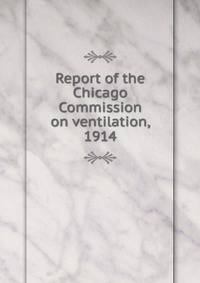 Report of the Chicago Commission on ventilation, 1914