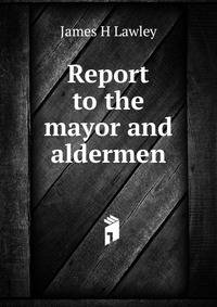 Report to the mayor and aldermen