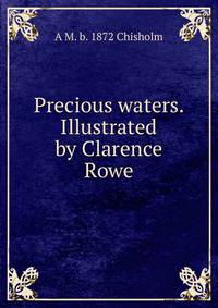 Precious waters. Illustrated by Clarence Rowe