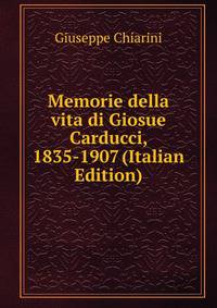 Memorie della vita di Giosue Carducci, 1835-1907 (Italian Edition)