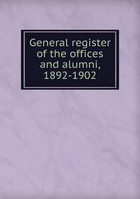 General register of the offices and alumni, 1892-1902