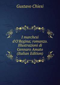 I marchesi d'O'Regina; romanzo. Illustrazioni di Gennaro Amato (Italian Edition)