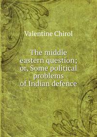 The middle eastern question; or, Some political problems of Indian defence