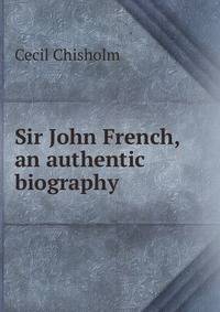 Sir John French, an authentic biography