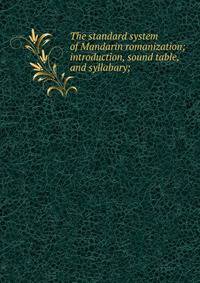 The standard system of Mandarin romanization; introduction, sound table, and syllabary;