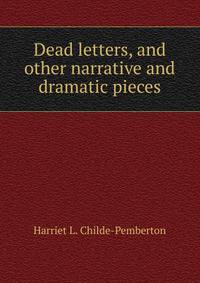 Dead letters, and other narrative and dramatic pieces