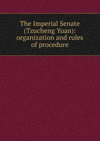 The Imperial Senate (Tzucheng Yuan): organization and rules of procedure