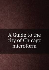 A Guide to the city of Chicago microform