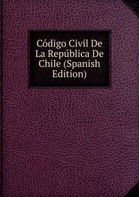 Codigo Civil De La Republica De Chile (Spanish Edition)