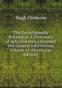 The Encyclopaedia Britannica: A Dictionary of Arts, Sciences, Literature and General Information, Volume 14 (Norwegian Edition)
