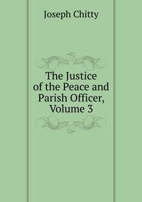 The Justice of the Peace and Parish Officer, Volume 3