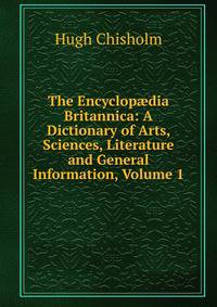 The Encyclop?dia Britannica: A Dictionary of Arts, Sciences, Literature and General Information, Volume 1