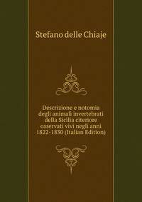 Descrizione e notomia degli animali invertebrati della Sicilia citeriore osservati vivi negli anni 1822-1830 (Italian Edition)