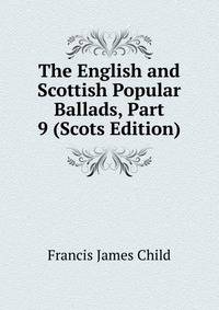 The English and Scottish Popular Ballads, Part 9 (Scots Edition)